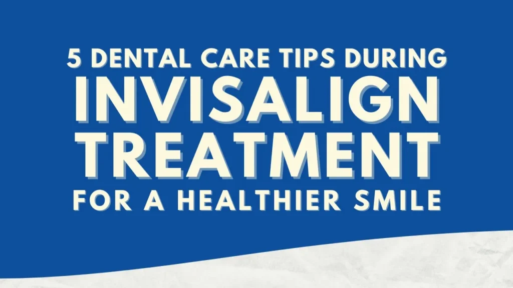 Banner reading 5 Dental Care Tips During Invisalign Treatment for a Healthier Smile