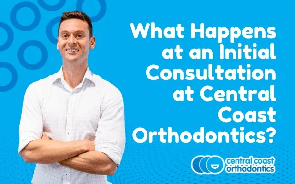 Banner reading What Happens at an Initial Consultation at Central Coast Orthodontics, with an orthodontist standing