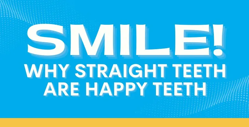 Banner reading Smile, Why Straight Teeth Are Happy Teeth